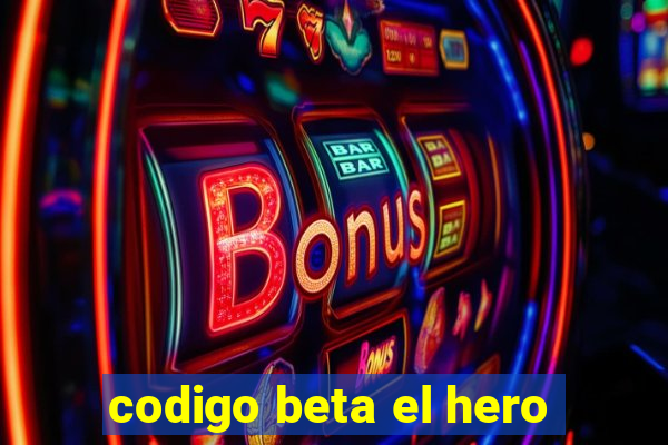 codigo beta el hero